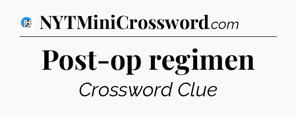 Post-op regimen Crossword Clue