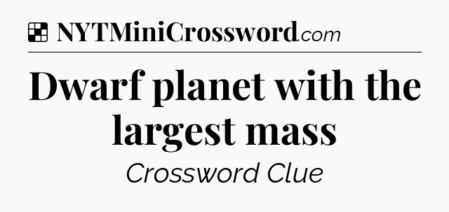 Solution: Dwarf planet with the largest mass - NYT Crossword