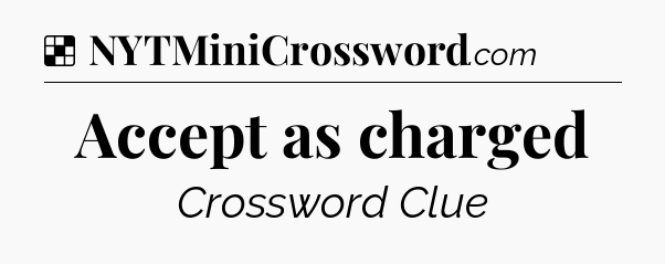 Solution: Accept as charged - NYT Crossword