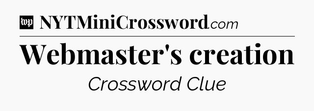Webmaster's creation Crossword Clue