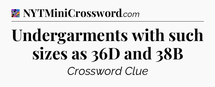Undergarments with such sizes as 36D and 38B Crossword Clue