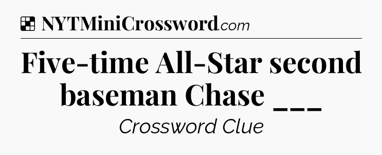 Solution: Five-time All-Star second baseman Chase ___ - NYT Crossword