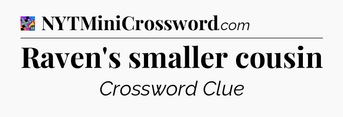 Raven's smaller cousin Crossword Clue
