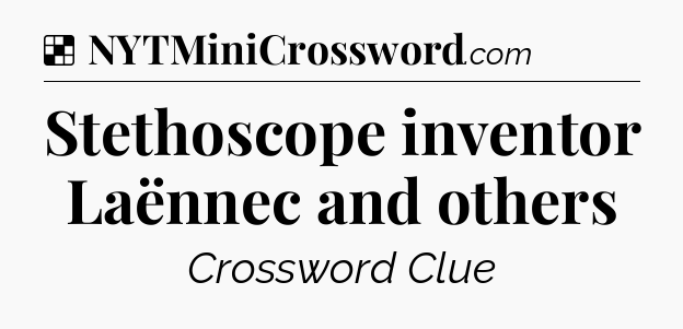 Solution: Stethoscope inventor Laënnec and others - NYT Crossword