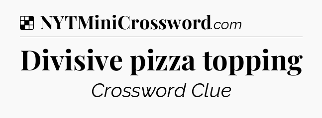 Solution: Divisive pizza topping - NYT Crossword