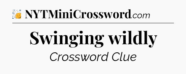 Swinging wildly - 7 Little Words
