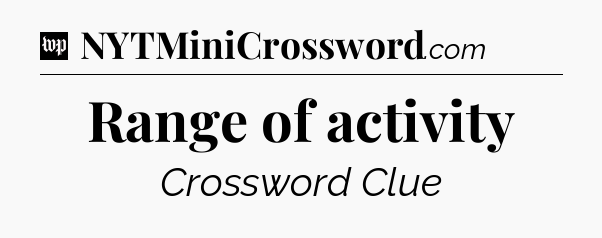 Range of activity Crossword Clue
