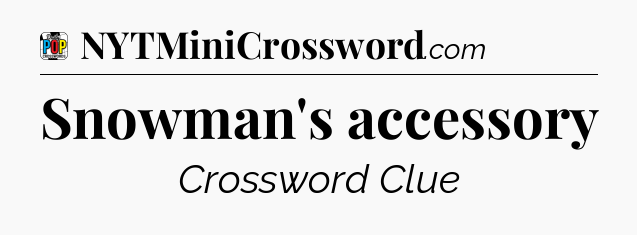 Snowman's accessory Crossword Clue