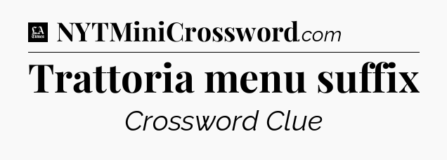 Trattoria menu suffix - LA Times Crossword