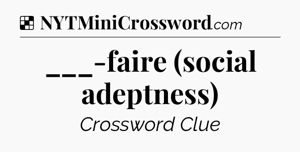 Solution: ___-faire (social adeptness) - NYT Crossword
