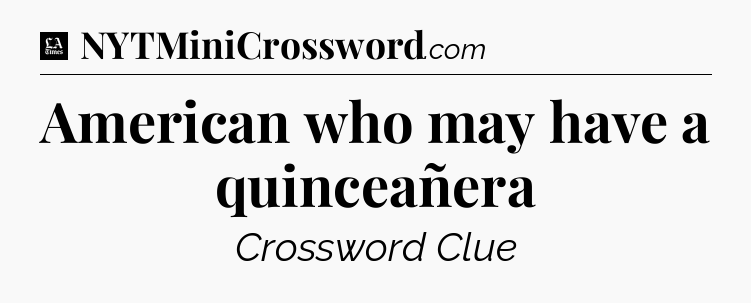 American who may have a quinceañera - LA Times Crossword