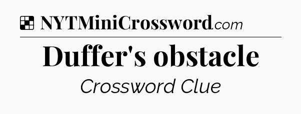 Solution: Duffer's obstacle - NYT Crossword