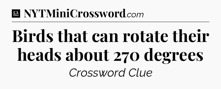 Birds that can rotate their heads about 270 degrees - LA Times Crossword