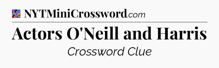 Actors O'Neill and Harris Crossword Clue