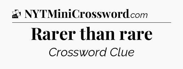 Rarer than rare - Daily Themed Classic Crossword