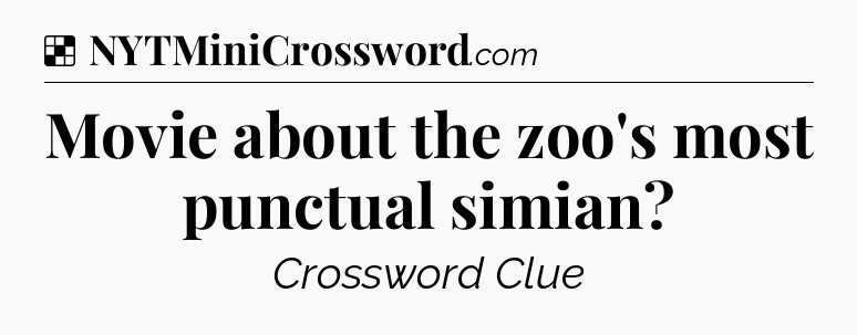 Solution: Movie about the zoo's most punctual simian - NYT Crossword