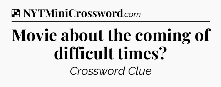 Solution: Movie about the coming of difficult times - NYT Crossword