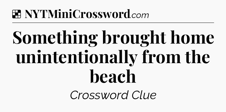 Solution: Something brought home unintentionally from the beach - NYT Crossword