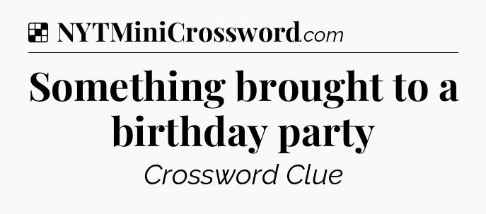 Solution: Something brought to a birthday party - NYT Crossword