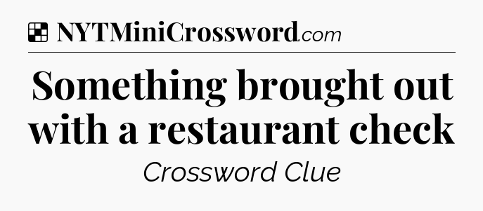 Solution: Something brought out with a restaurant check - NYT Crossword