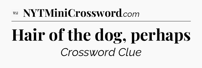 Hair of the dog, perhaps - WSJ Crossword