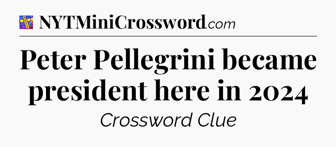 Peter Pellegrini became president here in 2024 Codycross