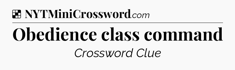 Solution: Obedience class command - NYT Crossword