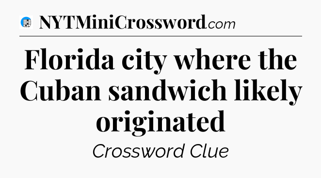 Florida city where the Cuban sandwich likely originated Crossword Clue