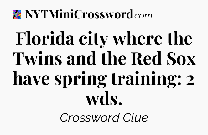 Florida city where the Twins and the Red Sox have spring training: 2 wds Crossword Clue