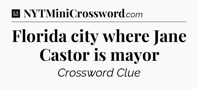Florida city where Jane Castor is mayor - LA Times Crossword