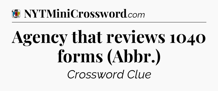 Agency that reviews 1040 forms (Abbr.) Crossword Clue