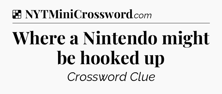 Solution: Where a Nintendo might be hooked up - NYT Crossword