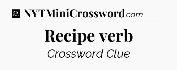 Recipe verb - LA Times Crossword