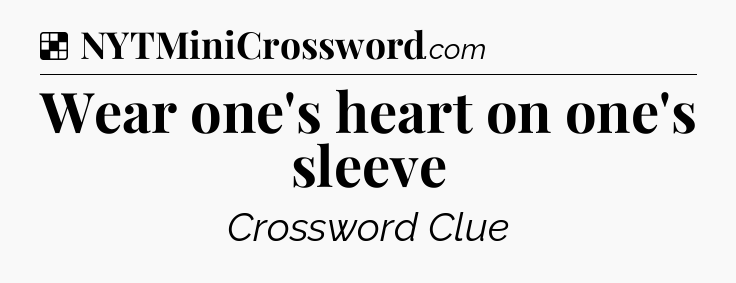 Solution: Wear one's heart on one's sleeve - NYT Crossword
