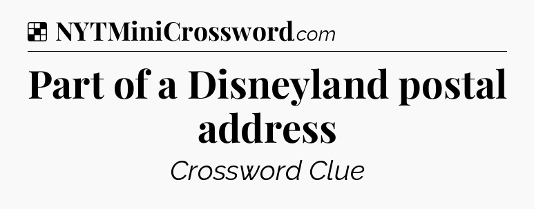 Solution: Part of a Disneyland postal address - NYT Crossword