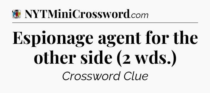 Espionage agent for the other side (2 wds.) Crossword Clue