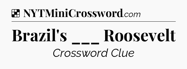 Solution: Brazil's ___ Roosevelt - NYT Crossword