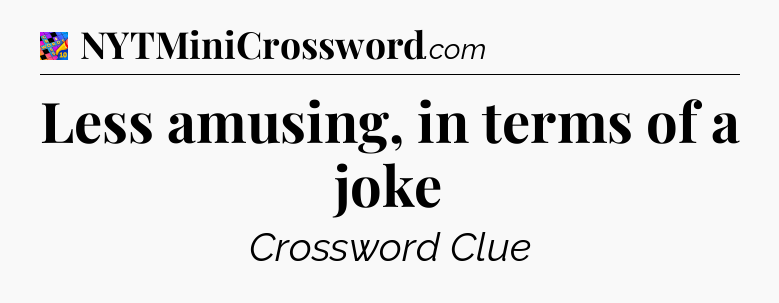 Less amusing, in terms of a joke Crossword Clue
