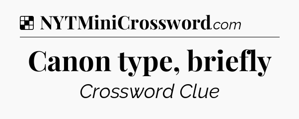Solution: Canon type, briefly - NYT Crossword