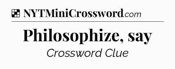 Solution: Philosophize, say - NYT Crossword