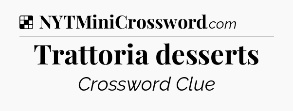 Solution: Trattoria desserts - NYT Crossword