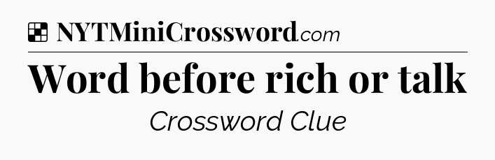 Solution: Word before rich or talk - NYT Crossword