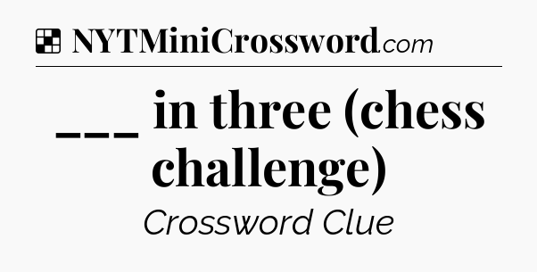 Solution: ___ in three (chess challenge) - NYT Crossword