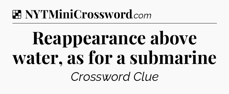 Solution: Reappearance above water, as for a submarine - NYT Crossword