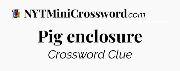 Pig enclosure Crossword Clue