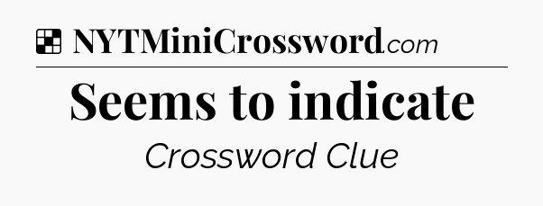 Solution: Seems to indicate - NYT Crossword