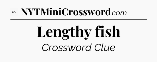 Lengthy fish - WSJ Crossword