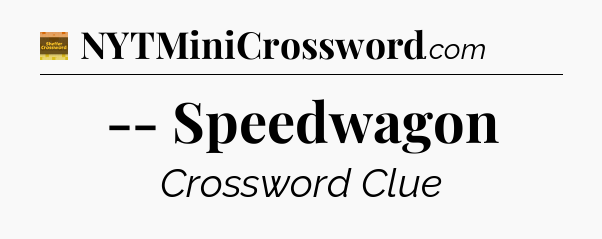 -- Speedwagon - Eugene Sheffer Crossword