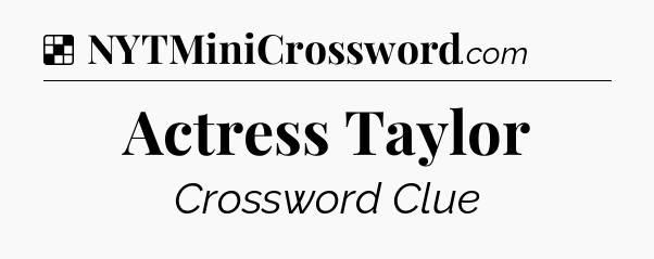 Solution: Actress Taylor - NYT Crossword