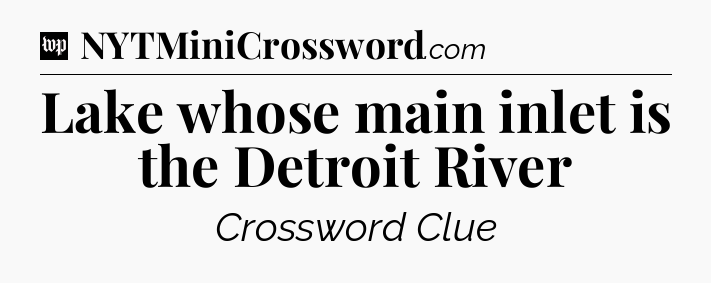 Lake whose main inlet is the Detroit River Crossword Clue